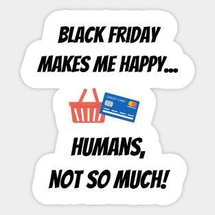 Black Friday makes me happy... Humans, not so much! Sticker